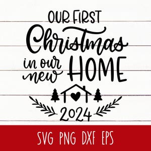 May include: Black and white graphic design with the text "OUR FIRST Christmas in our new HOME" and a house with a heart, two trees on either side, and a wreath with the year 2024. The text "SVG PNG DXF EPS" is below the design.