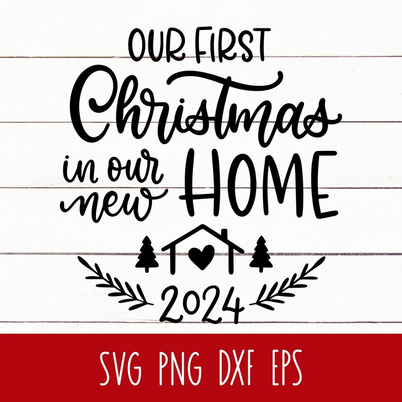 May include: Black and white graphic design with the text "OUR FIRST Christmas in our new HOME" and a house with a heart, two trees on either side, and a wreath with the year 2024. The text "SVG PNG DXF EPS" is below the design.