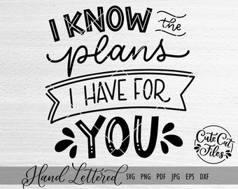 May include: Black and white hand-lettered design with the text "I KNOW the plans I HAVE FOR YOU". The design includes a banner and a stylized flower. The text "Cute Cut Files" and "Hand Lettered" are also included in the design.