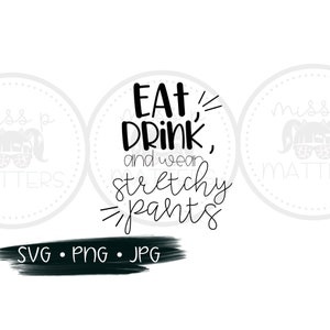 May include: White background with the text "EAT, DRINK, and wear stretchy pants" in a black, handwritten font. The image also includes the file types SVG, PNG, and JPG.