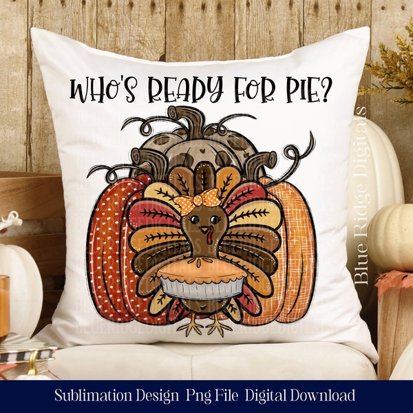 Turkey Sublimation Design PNG, Whos Ready For Pie? Thanksgiving Towel Pillow Design 2023 Digital Product Download