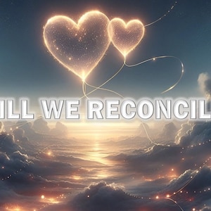 May include: An artistic digital image features two glowing heart shapes in the sky, connected by delicate lines. The text "WILL WE RECONCILE?" is prominently displayed across the image, set against a backdrop of clouds and a sunset.