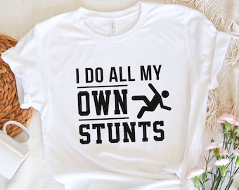 I Do All My Own Stunts Shirt, Funny Stunt Quote Tee, Humor Graphic T-Shirt