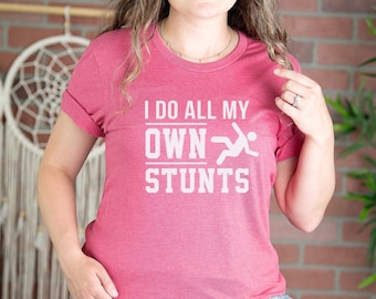 I Do All My Own Stunts Shirt, Funny Graphic T-Shirt, Sarcastic Humor Tee, Casual Funny Shirt, Gift for Him Her, Men Women Joke Tee