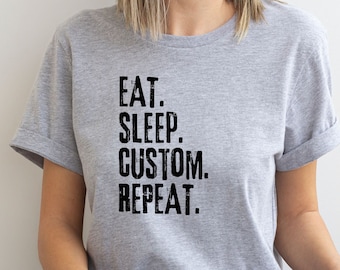 Personalised Eat Sleep Repeat T-shirt Customizable Custom Customisable Any Text or Game Sports Present for Her Him Tshirt
