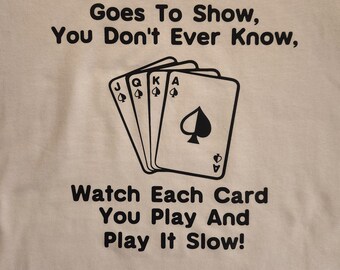 Goes To Show, You Don't Ever Know, Watch Each Card You Play And Play It Slow! ~ Deal