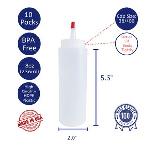 May include: A pack of 10 clear plastic squeeze bottles with red caps. Each bottle holds 8 ounces (236 ml) and is 5.5 inches tall and 2 inches wide. The bottles are BPA free and made of high quality HDPE plastic. The bottles are labeled "Made in USA".