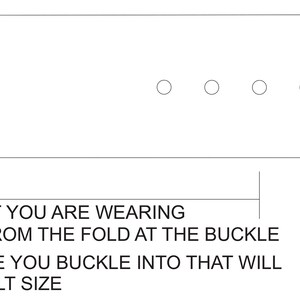 May include: A diagram showing how to measure your belt size.  Measure from the fold at the buckle to the hole you buckle into.  "FROM A BELT YOU ARE WEARING MEASURE FROM THE FOLD AT THE BUCKLE TO THE HOLE YOU BUCKLE INTO THAT WILL BE YOUR BELT SIZE"