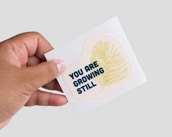 You Are Growing Still Sticker | Permanent Sticker with Leaf Illustration | Gentle Reminder for Growth, Healing, and Self-Care