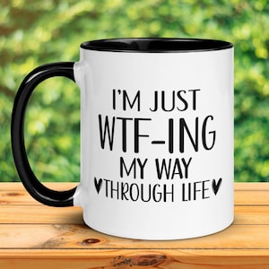Funny Coffee Mug, I&#39;m Just WTF ing My Way Through Life, Sarcastic Mug, Funny Mugs, Motivational Mug, Gag Gift, Gift For Friend, 061