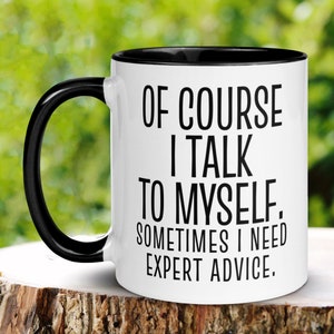 Office Mug, Of Course I Talk To Myself Sometimes I need Expert Advice, Funny Mugs, Sarcastic Gifts, Tea Coffee Cup, Coworker Office Gift 502