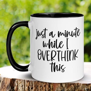 Sarcastic Mug, Funny Coffee Mug, Just A Minute While I Overthink This, Funny Sayings Mug, Gag Gifts, Anxiety Mug, Best Friend Gift, 638