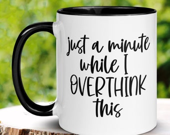 Sarcastic Mug, Funny Coffee Mug, Just A Minute While I Overthink This, Funny Sayings Mug, Gag Gifts, Anxiety Mug, Best Friend Gift, 638