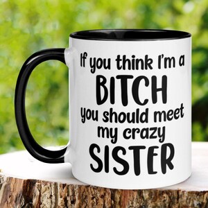 Sister Mug, Bitch Mug, 15oz 11 oz, Funny Sarcastic Sassy Gift, Gag Gift, Boss Bitch, Rude Mug, Profanity Mug, 897