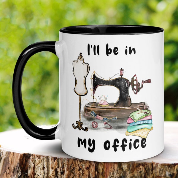 Sewing Mug, Quilting Mug, Sewing Gifts, Sewing Coffee Mug, Sewing Machine, Seamstress Mug, Sewers Mug, Tea Cup, I'll Be In My Office Mug 322