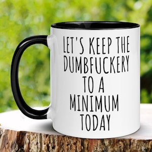 Let's Keep The Dumbfuckery To A Minimum Today Mug, 15 oz 11 oz Funny Coffee Mug, Sarcastic Mug, Gag Gift, Coworker Office Sassy Gift Mug 514