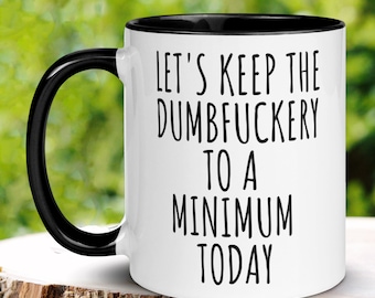 Let's Keep The Dumbfuckery To A Minimum Today Mug, 15 oz 11 oz Funny Coffee Mug, Sarcastic Mug, Gag Gift, Coworker Office Sassy Gift Mug 514