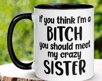 Sister Mug, Bitch Mug, 15oz 11 oz, Funny Sarcastic Sassy Gift, Gag Gift, Boss Bitch, Rude Mug, Profanity Mug, 897