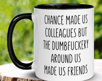 Chance Made Us Colleagues Dumbfuckery Around Us Made Us Friends Mug, 15 oz 11 oz Funny Coffee Mug, Sarcastic Mug, Coworker Office Mug 1376