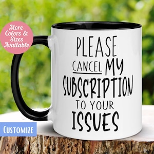 Funny Mug, Boss Mug, Sarcastic Mug, Work Mug, Cancel My Subscription To Your Issues Mug, Tea Coffee Cup, Best Friend Mug, Sassy Mug, 104