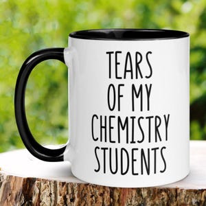 Chemistry Gift, Chemistry Teacher Mug Gifts, Teacher Coffee Mug, Science Mug, Tears of My Chemistry Students Mug, Funny Teacher Mug, 818