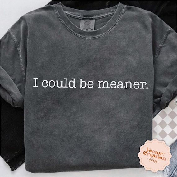 I Could Be Meaner Png, Sarcasm Png, Sarcastic Png, Funny Quote Png, Funny Humor Shirt, Sassy Quote Png,Sarcastic Quote Png,Funny Quote Shirt