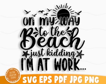 On My Way To The Beach Just Kidding I'm At Work Svg File, Vector Printable Clipart, Summer Beach Quote Svg, Beach Quote Cricut