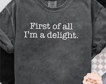 First Of All I'm A Delight Png, Sarcasm Png, Sarcastic Png, Funny Quote Png, Funny Humor Shirt,Sassy Quote Png,Sarcastic Quote Png,Funny Svg