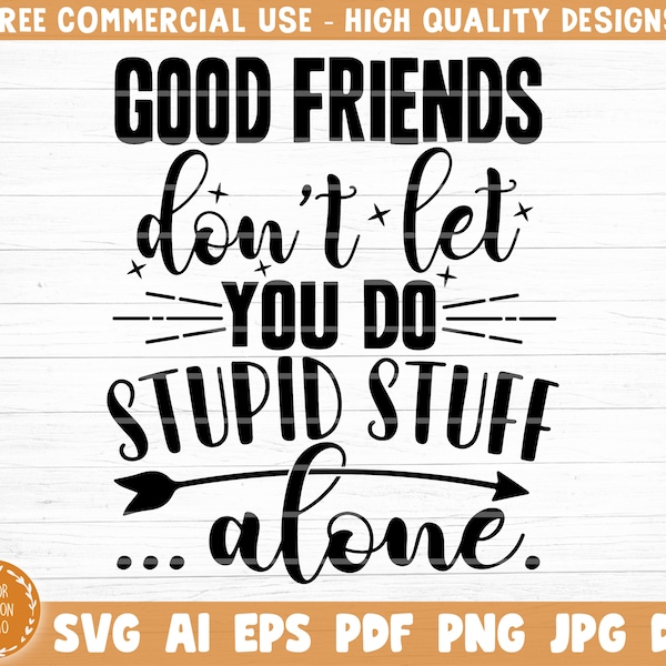 Good Friends Don’t Let You Do Stupid Stuff Alone Svg File, Vector Printable Clipart, Friendship Quote Svg, Funny Friendship Day Saying Svg