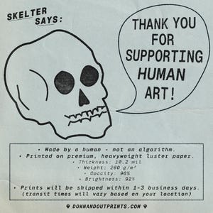 May include: A monochrome illustration of a skull with the text "SKELTER SAYS:" above it. A speech bubble says "THANK YOU FOR SUPPORTING HUMAN ART!" Further text details the print's specifications, including paper type and weight.