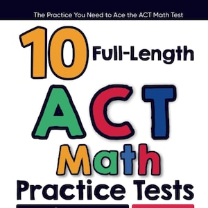May include: A book cover with the title "10 Full-Length ACT Math Practice Tests." The title text is in various colors, including orange, green, red, and blue. The book promises to help with math skills, confidence, and exam anxiety. The author is Reza Nazari.