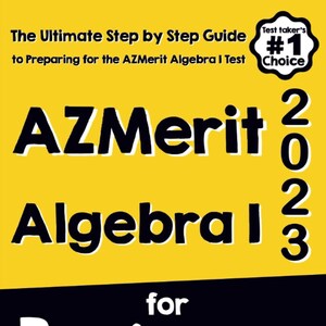 Puede incluir: Una cubierta de libro amarilla con texto negro que dice "The Ultimate Step by Step Guide to Preparing for the AZMerit Algebra I Test 2023 for Beginners". La cubierta también presenta una insignia en blanco y negro que dice "Test Taker's #1 Choice".
