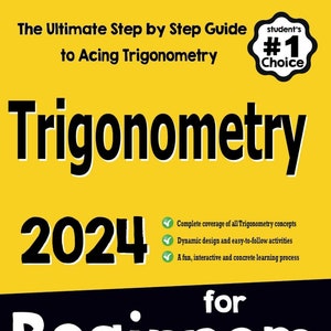 May include: A yellow book cover with the title "Trigonometry 2024 for Beginners" in black text. The book cover also features a green tick next to the text "Complete coverage of all Trigonometry concepts", "Dynamic design and easy-to-follow activities", and "A fun, interactive and concrete learning process". The book cover also features a green tick next to the text "Recommended by Teachers and Students".