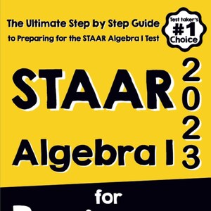 Puede incluir: Una portada de libro amarilla y negra con el título "STAAR Algebra 1 2023 for Beginners". La portada también incluye el texto "The Ultimate Step by Step Guide to Preparing for the STAAR Algebra I Test" y "Test Taker's #1 Choice".