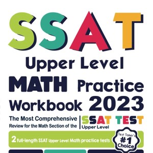 May include: A colourful book cover with the title "SSAT Upper Level MATH Practice Workbook 2023". The cover features a large, colourful "SSAT" logo and the text "The Most Comprehensive SSAT TEST Review for the Math Section of the Upper Level". The cover also includes a "Test Taker's #1 Choice" badge and a "Recommended by Test Prep Experts" stamp.