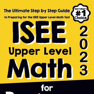 May include: A yellow book cover with black text that reads "The Ultimate Step by Step Guide to Preparing for the ISEE Upper Level Math Test". The title of the book is "ISEE Upper Level Math for Beginners". The book cover also includes a black and white sticker that reads "Test Taker's #1 Choice".