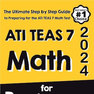 ATI TEAS 7 Math for Beginners: The Ultimate Step by Step Guide