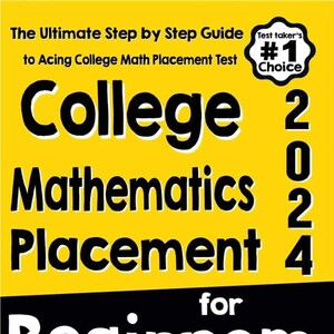 May include: Yellow book cover with black text that reads "The Ultimate Step by Step Guide to Acing College Math Placement Test College Mathematics Placement for Beginners". The book cover also has a black and white graphic of a number one with the text "Test Taker's #1 Choice" and the year "2024". The author's name is "Reza Nazari" and the text "Recommended by Test Prep Experts" is at the bottom of the cover.
