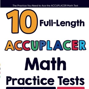 May include: A book cover with a bright orange number 10 and the text "Full-Length ACCUPLACER Math Practice Tests". The book cover is blue and features a white book icon with the text "This Book Will Help You". The cover also includes a red box with the text "Visit EffortlessMath.com/ACCUPLACER for Online ACCUPLACER Math Resources" and the name "Reza Nazari".