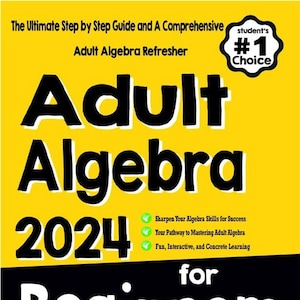 Puede incluir: Una cubierta de libro amarilla con texto negro que dice "Adult Algebra 2024 for Beginners". El libro es recomendado por profesores y estudiantes y se describe como una guía paso a paso para dominar el álgebra para adultos.