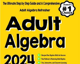 Adult Algebra for Beginners: The Ultimate Step-by-Step Guide and A Comprehensive Adult Algebra Refresher