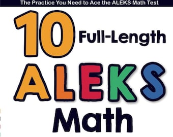 10 pełnometrażowych testów ćwiczeniowych z matematyki ALEKS: Ćwiczenia, których potrzebujesz, aby zdać test matematyczny ALEKS