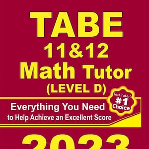 May include: A maroon book cover with yellow text that reads "TABE 11 & 12 Math Tutor (LEVEL D) 2023." The cover also includes the text "Everything You Need to Help Achieve an Excellent Score" and "Test Taker's #1 Choice."