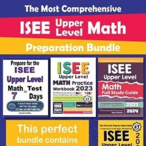 May include: A bundle of three ISEE Upper Level Math preparation books. The books are titled "Prepare for the ISEE Upper Level Math Test in 7 Days", "ISEE Upper Level Math Practice Workbook 2023", and "ISEE Upper Level Math Full Study Guide 2023-2024". The bundle also includes a book titled "ISEE Upper Level Math for Beginners".