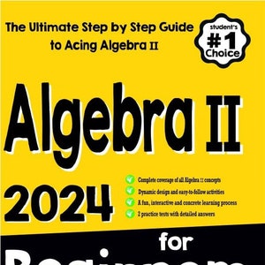 May include: Yellow book cover with the title "Algebra II 2024 for Beginners" in black and white text. The book cover also includes a green checkmark with the text "Complete coverage of all Algebra II concepts" and other green checkmarks with similar text.