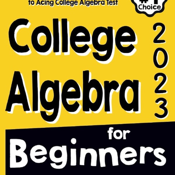 College Algebra for Beginners: The Ultimate Step by Step Guide to Acing College Algebra