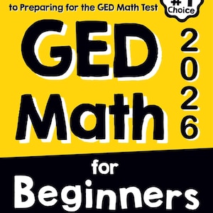 May include: A yellow book cover titled GED Math 2026 for Beginners, The Ultimate Step by Step Guide to Preparing for the GED Math Test. It features a Test taker's #1 Choice badge, the author name Reza Nazari, and Recommended by Test Prep Experts.
