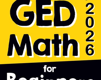 GED Math for Beginners: The Ultimate Step by Step Guide to Preparing for the GED Math Test
