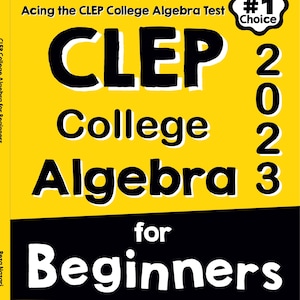 May include: A yellow book cover titled The Ultimate Step by Step Guide to Acing the CLEP College Algebra Test for Beginners 2023. It features bold black text, a Test taker's #1 Choice badge, and the author name Reza Nazari at the bottom.
