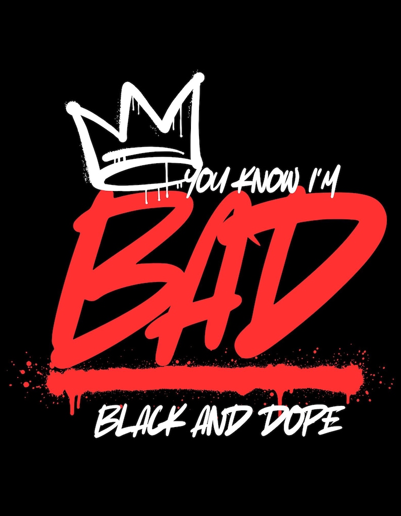 May include: Black graphic design with a white crown and the words "You know I'm BAD" in red, with the words "BLACK AND DOPE" in white at the bottom. The design has a graffiti-style aesthetic.